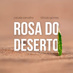 Rosa do Deserto - Cacala Carvalho e Rômulo Gomes